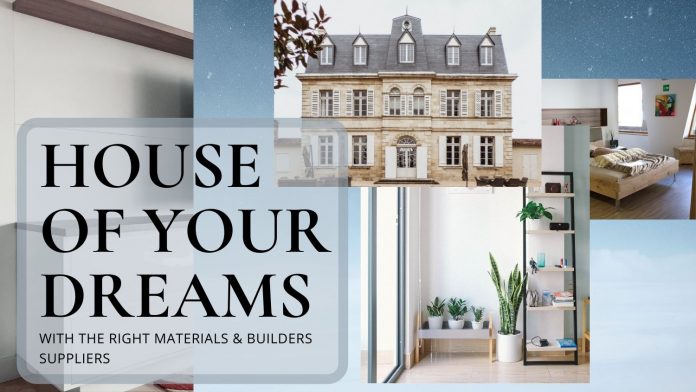 HOUSE OF YOUR DREAMS WITH THE RIGHT MATERIALS & BUILDERS SUPPLIERS