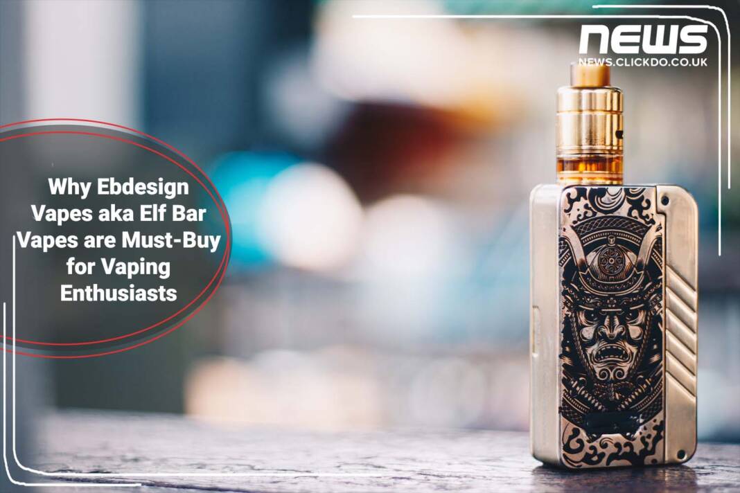 why-ebdesign-vapes-are-mustbuy-for-vaping-enthusiasts